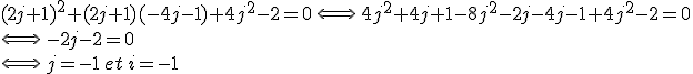 3$(2j+1)^2+(2j+1)(-4j-1)+4j^2-2=0\,\Longleftrightarrow\,4j^2+4j+1-8j^2-2j-4j-1+4j^2-2=0
 \\ \Longleftrightarrow\,-2j-2=0
 \\ \Longleftrightarrow\,j=-1\,et\,i=-1